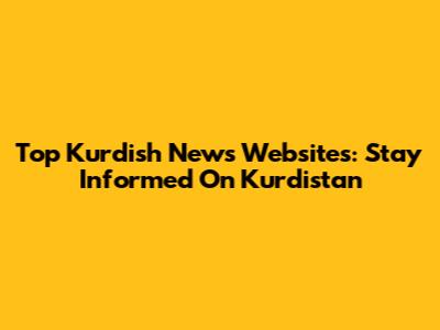 Top Kurdish News Websites: Stay Informed On Kurdistan