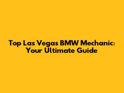Top Las Vegas BMW Mechanic: Your Ultimate Guide