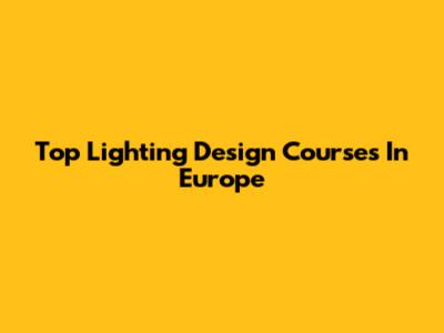 Top Lighting Design Courses In Europe