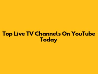 Top Live TV Channels On YouTube Today