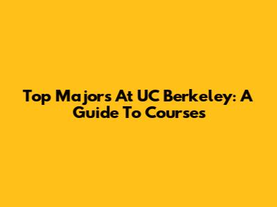 Top Majors At UC Berkeley: A Guide To Courses
