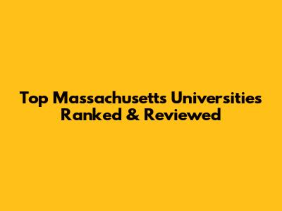 Top Massachusetts Universities Ranked & Reviewed