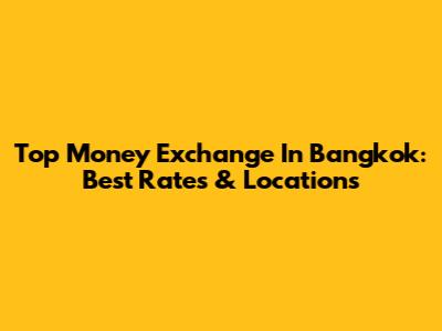 Top Money Exchange In Bangkok: Best Rates & Locations