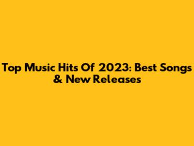 Top Music Hits Of 2023: Best Songs & New Releases