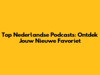 Top Nederlandse Podcasts: Ontdek Jouw Nieuwe Favoriet