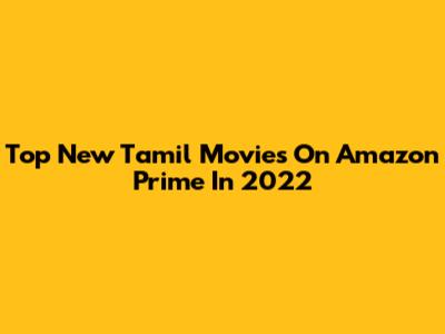Top New Tamil Movies On Amazon Prime In 2022