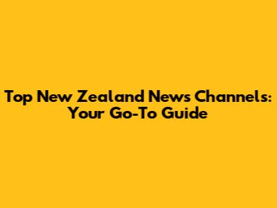 Top New Zealand News Channels: Your Go-To Guide