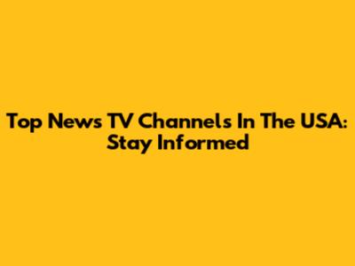 Top News TV Channels In The USA: Stay Informed