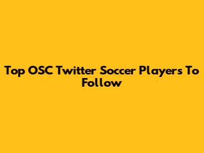 Top OSC Twitter Soccer Players To Follow
