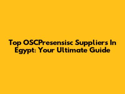Top OSCPresensisc Suppliers In Egypt: Your Ultimate Guide