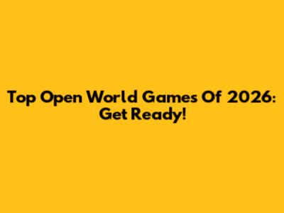 Top Open World Games Of 2026: Get Ready!