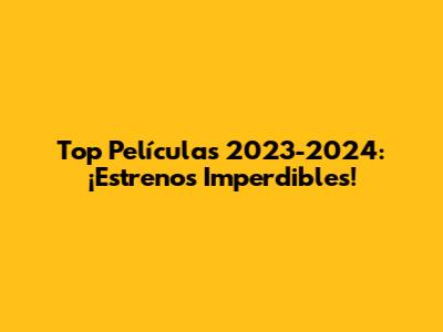 Top Películas 2023-2024: ¡Estrenos Imperdibles!