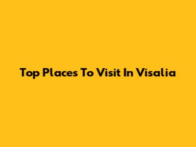 Top Places To Visit In Visalia