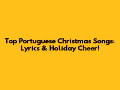 Top Portuguese Christmas Songs: Lyrics & Holiday Cheer!