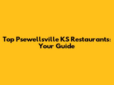Top Psewellsville KS Restaurants: Your Guide