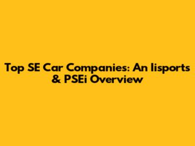 Top SE Car Companies: An Iisports & PSEi Overview
