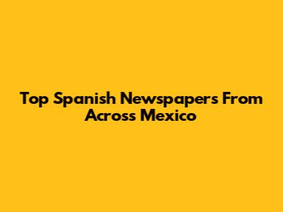 Top Spanish Newspapers From Across Mexico