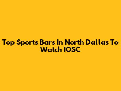 Top Sports Bars In North Dallas To Watch IOSC