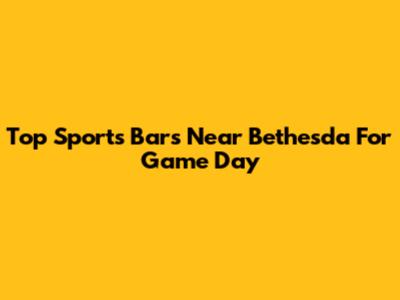 Top Sports Bars Near Bethesda For Game Day