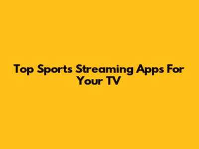 Top Sports Streaming Apps For Your TV