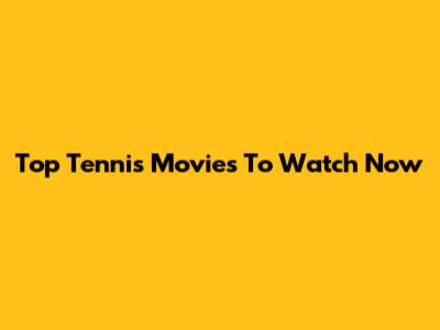 Top Tennis Movies To Watch Now