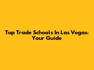 Top Trade Schools In Las Vegas: Your Guide