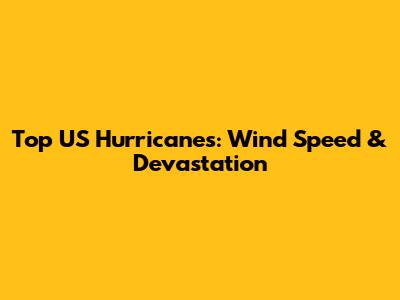 Top US Hurricanes: Wind Speed & Devastation