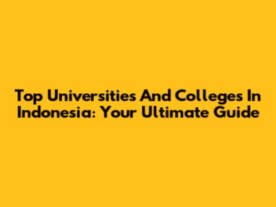 Top Universities And Colleges In Indonesia: Your Ultimate Guide