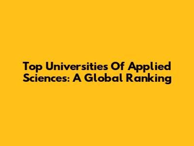 Top Universities Of Applied Sciences: A Global Ranking