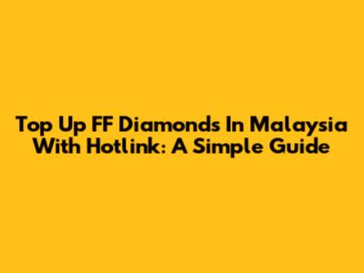Top Up FF Diamonds In Malaysia With Hotlink: A Simple Guide