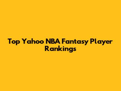 Top Yahoo NBA Fantasy Player Rankings