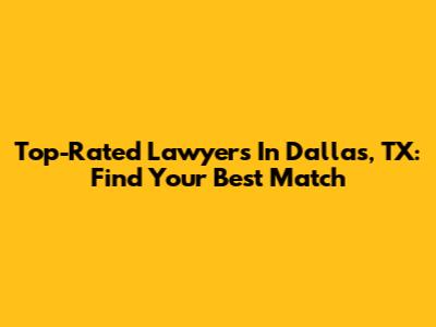 Top-Rated Lawyers In Dallas, TX: Find Your Best Match