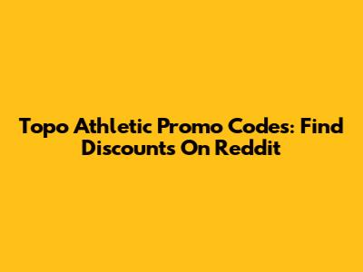 Topo Athletic Promo Codes: Find Discounts On Reddit