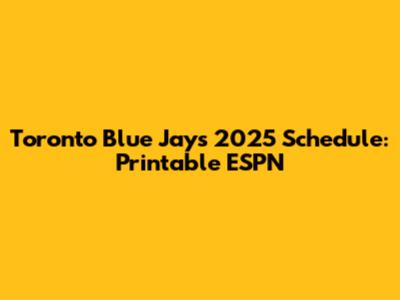Toronto Blue Jays 2025 Schedule: Printable ESPN