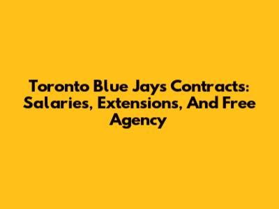 Toronto Blue Jays Contracts: Salaries, Extensions, And Free Agency
