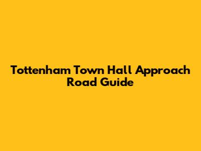 Tottenham Town Hall Approach Road Guide