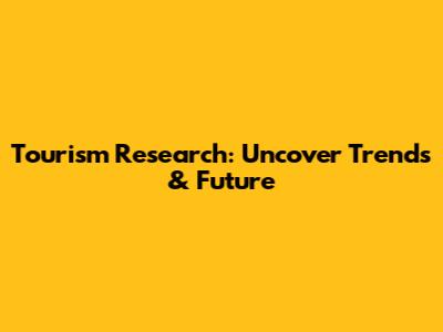 Tourism Research: Uncover Trends & Future