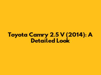 Toyota Camry 2.5 V (2014): A Detailed Look