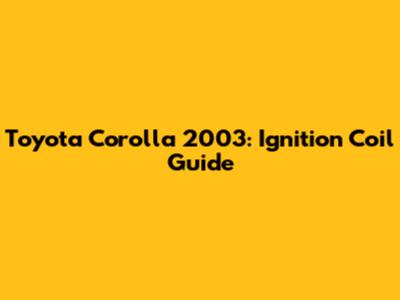 Toyota Corolla 2003: Ignition Coil Guide