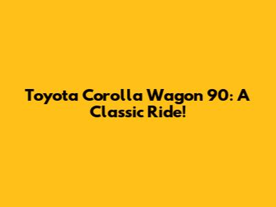 Toyota Corolla Wagon '90: A Classic Ride!