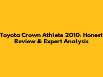 Toyota Crown Athlete 2010: Honest Review & Expert Analysis