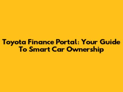 Toyota Finance Portal: Your Guide To Smart Car Ownership