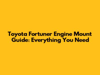 Toyota Fortuner Engine Mount Guide: Everything You Need