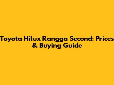 Toyota Hilux Rangga Second: Prices & Buying Guide