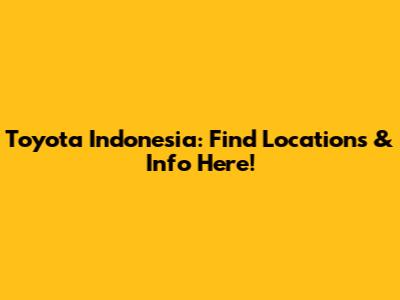 Toyota Indonesia: Find Locations & Info Here!