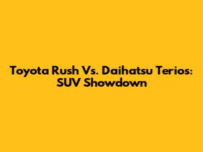 Toyota Rush Vs. Daihatsu Terios: SUV Showdown