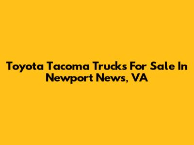 Toyota Tacoma Trucks For Sale In Newport News, VA