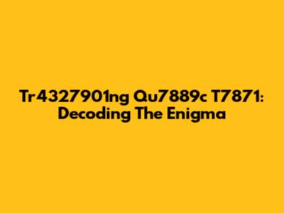 Tr4327901ng Qu7889c T7871: Decoding The Enigma