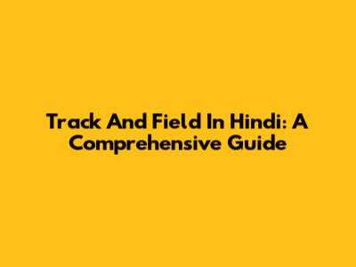 Track And Field In Hindi: A Comprehensive Guide