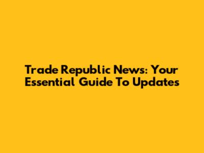 Trade Republic News: Your Essential Guide To Updates
